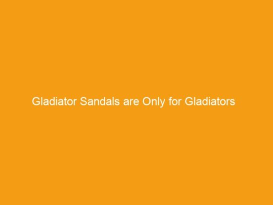 Gladiator Sandals are Only for Gladiators
