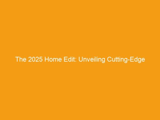 The 2025 Home Edit: Unveiling Cutting-Edge Renovation Ideas for Modern Living Spaces