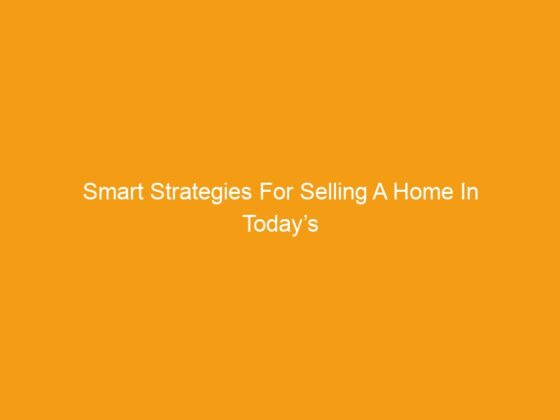 Smart Strategies For Selling A Home In Today’s Market