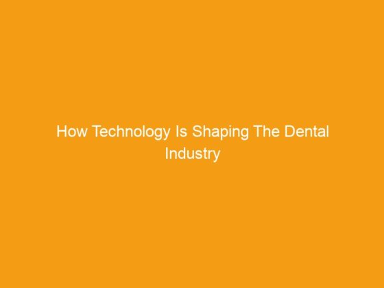 How Technology Is Shaping The Dental Industry